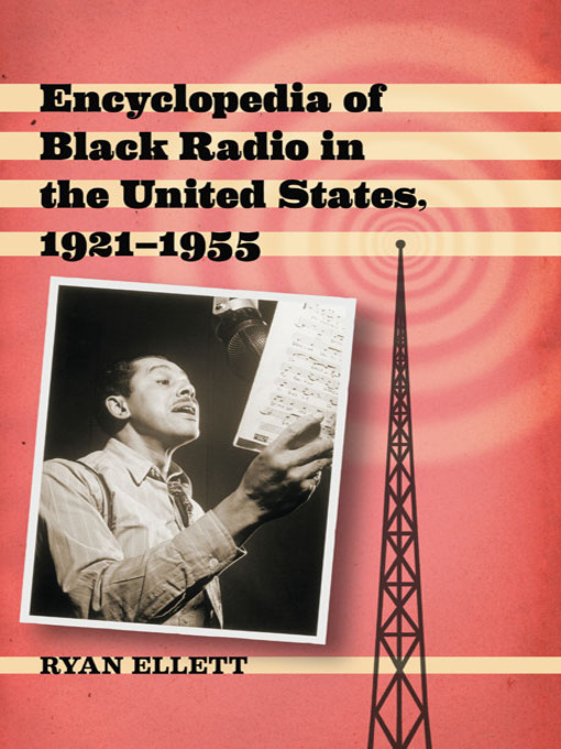 Title details for Encyclopedia of Black Radio in the United States, 1921-1955 by Ryan Ellett - Available